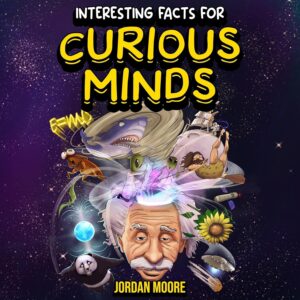 Interesting Facts for Curious Minds: 1572 Random but Mind-Blowing Facts About History, Science, Pop Culture and Everything in Between