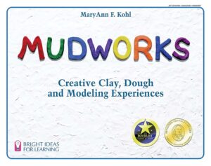 Mudworks: Creative Clay, Dough, and Modeling Experiences (Bright Ideas for Learning Book 1)