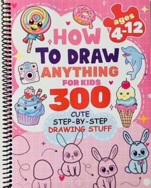 How to Draw Anything for kids: 300 Cute Step-by-Step Drawing Stuff: Amazing Food, Animals, Kawaii, Gifts and Other